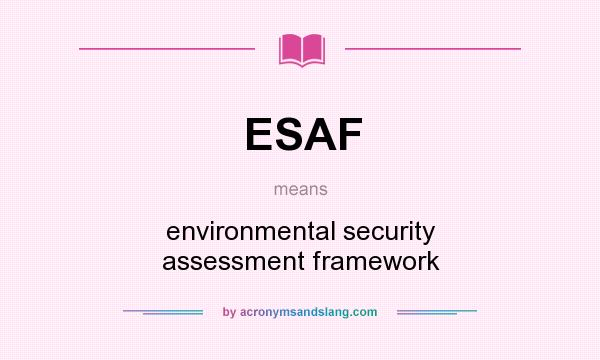 What does ESAF mean? It stands for environmental security assessment framework