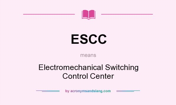 What does ESCC mean? It stands for Electromechanical Switching Control Center