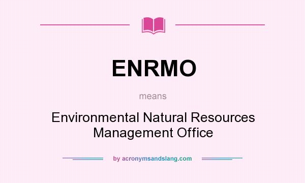 What does ENRMO mean? It stands for Environmental Natural Resources Management Office
