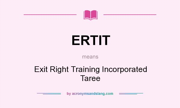 What does ERTIT mean? It stands for Exit Right Training Incorporated Taree