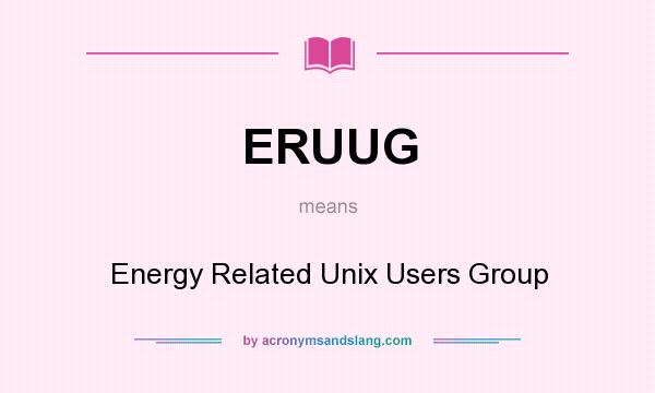 What does ERUUG mean? It stands for Energy Related Unix Users Group