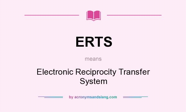 What does ERTS mean? It stands for Electronic Reciprocity Transfer System