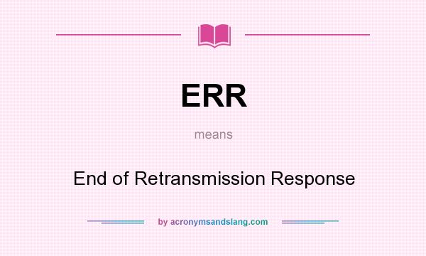What does ERR mean? It stands for End of Retransmission Response