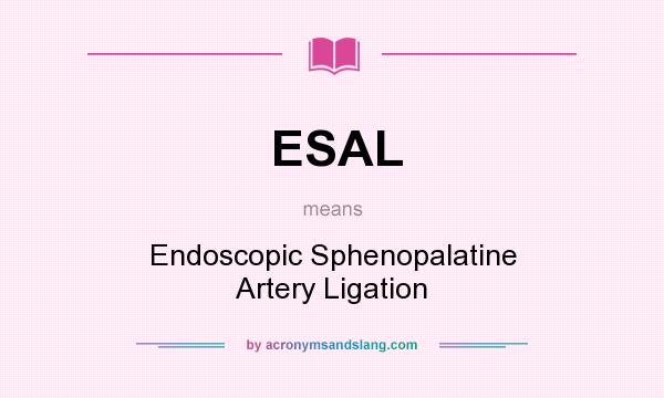 What does ESAL mean? It stands for Endoscopic Sphenopalatine Artery Ligation