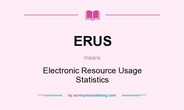 What does ERUS mean? It stands for Electronic Resource Usage Statistics