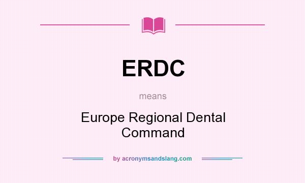 What does ERDC mean? It stands for Europe Regional Dental Command