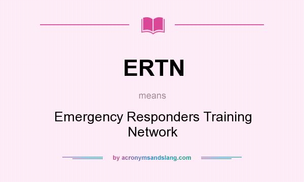 What does ERTN mean? It stands for Emergency Responders Training Network
