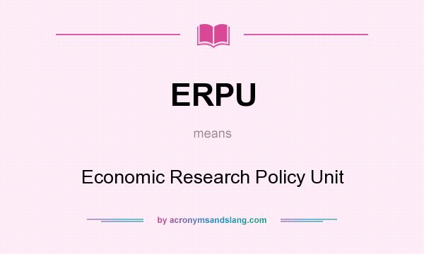 What does ERPU mean? It stands for Economic Research Policy Unit