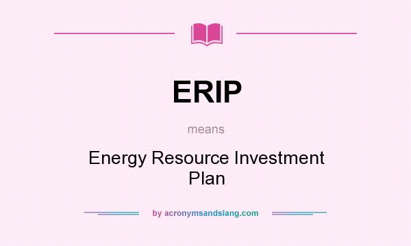 What does ERIP mean? It stands for Energy Resource Investment Plan
