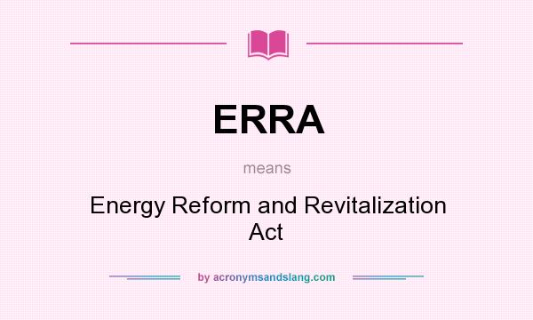 What does ERRA mean? It stands for Energy Reform and Revitalization Act