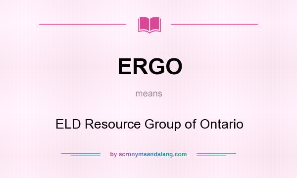 What does ERGO mean? It stands for ELD Resource Group of Ontario