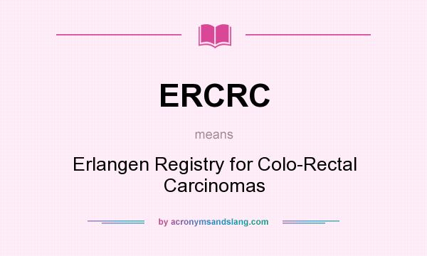 What does ERCRC mean? It stands for Erlangen Registry for Colo-Rectal Carcinomas