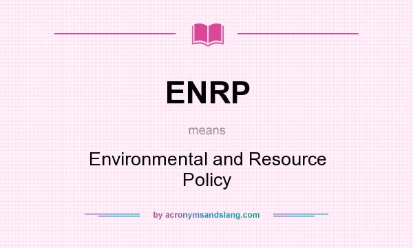 What does ENRP mean? It stands for Environmental and Resource Policy