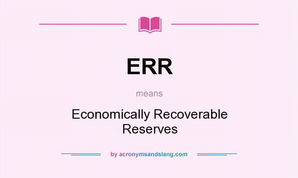 What does ERR mean? It stands for Economically Recoverable Reserves