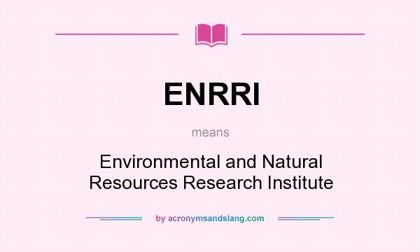 What does ENRRI mean? It stands for Environmental and Natural Resources Research Institute