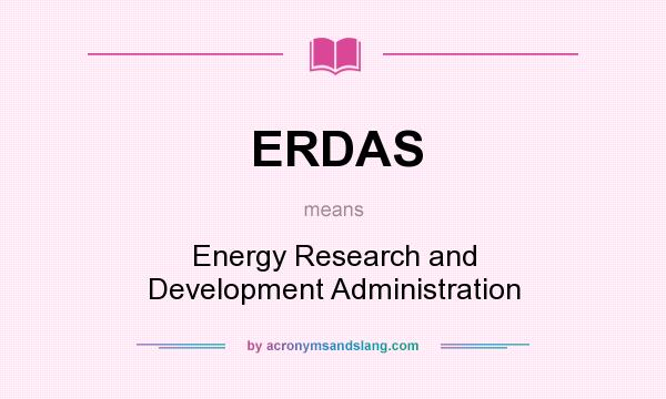 What does ERDAS mean? It stands for Energy Research and Development Administration