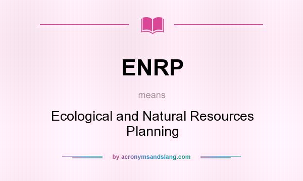 What does ENRP mean? It stands for Ecological and Natural Resources Planning
