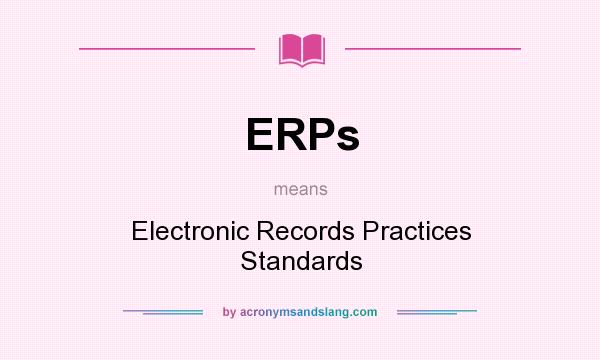 What does ERPs mean? It stands for Electronic Records Practices Standards