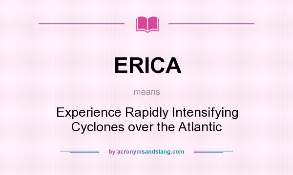 What does ERICA mean? It stands for Experience Rapidly Intensifying Cyclones over the Atlantic
