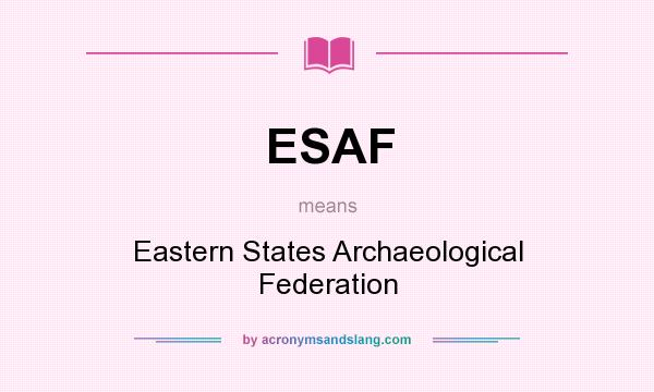 What does ESAF mean? It stands for Eastern States Archaeological Federation