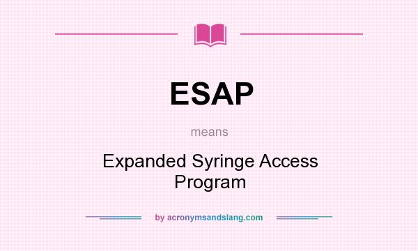 What does ESAP mean? It stands for Expanded Syringe Access Program