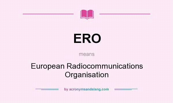 What does ERO mean? It stands for European Radiocommunications Organisation