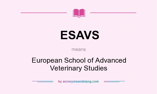 What does ESAVS mean? It stands for European School of Advanced Veterinary Studies