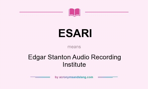 What does ESARI mean? It stands for Edgar Stanton Audio Recording Institute