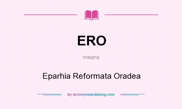 What does ERO mean? It stands for Eparhia Reformata Oradea