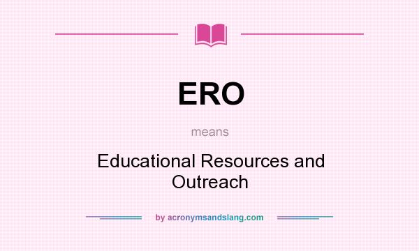 What does ERO mean? It stands for Educational Resources and Outreach
