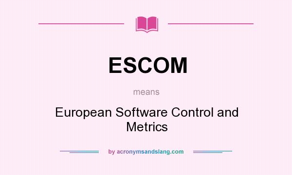 What does ESCOM mean? It stands for European Software Control and Metrics