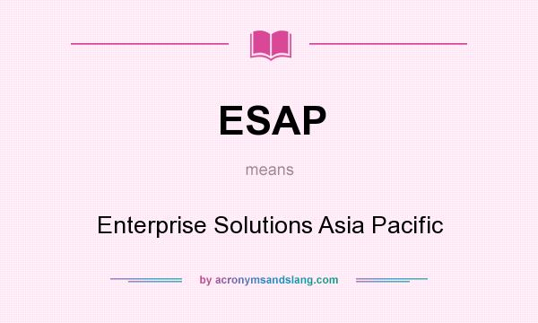 What does ESAP mean? It stands for Enterprise Solutions Asia Pacific