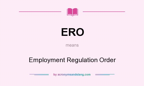What does ERO mean? It stands for Employment Regulation Order