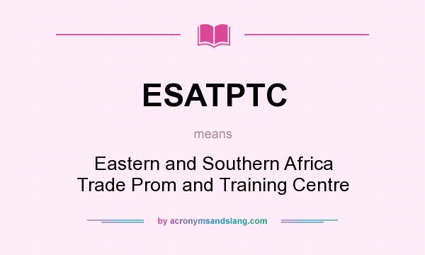 What does ESATPTC mean? It stands for Eastern and Southern Africa Trade Prom and Training Centre