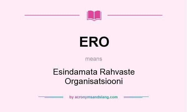 What does ERO mean? It stands for Esindamata Rahvaste Organisatsiooni