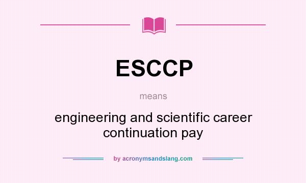 What does ESCCP mean? It stands for engineering and scientific career continuation pay