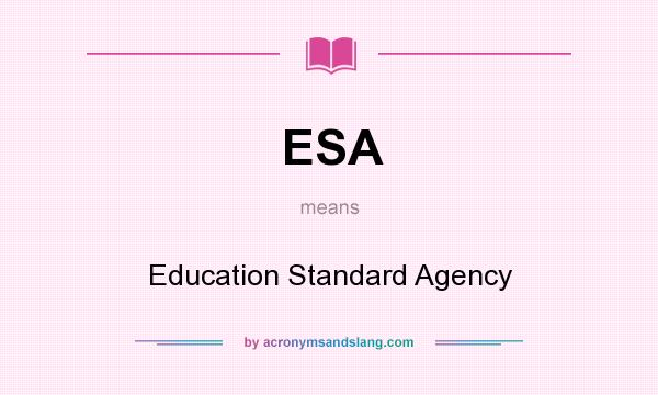 What does ESA mean? It stands for Education Standard Agency