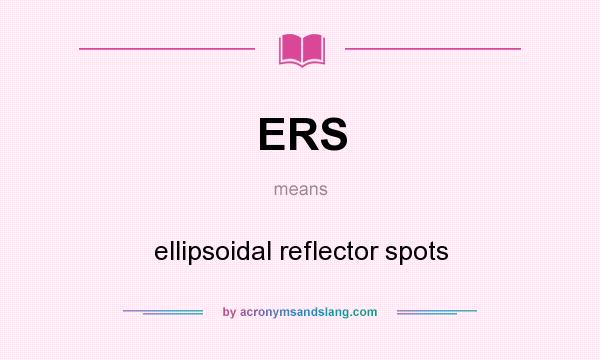 What does ERS mean? It stands for ellipsoidal reflector spots