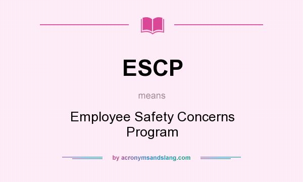 What does ESCP mean? It stands for Employee Safety Concerns Program