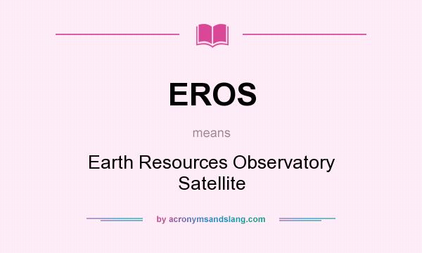 What does EROS mean? It stands for Earth Resources Observatory Satellite