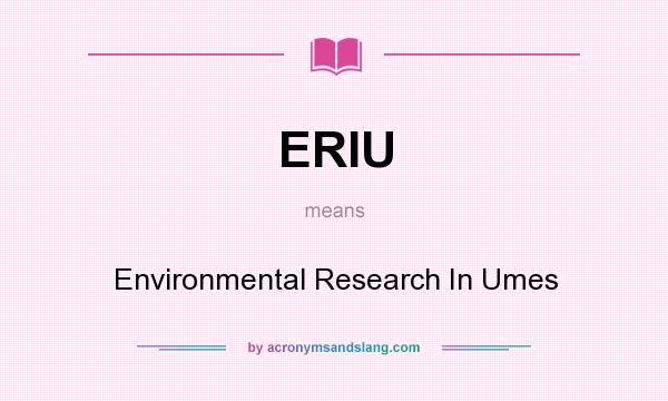 What does ERIU mean? It stands for Environmental Research In Umes