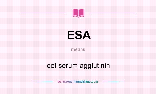 What does ESA mean? It stands for eel-serum agglutinin