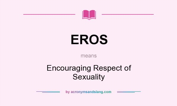 What does EROS mean? It stands for Encouraging Respect of Sexuality