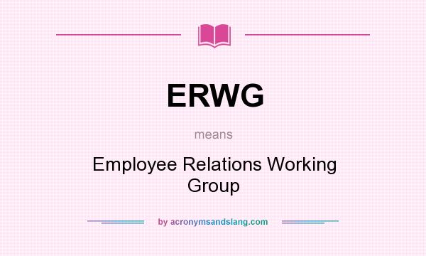 What does ERWG mean? It stands for Employee Relations Working Group