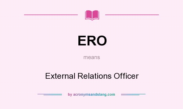What does ERO mean? It stands for External Relations Officer