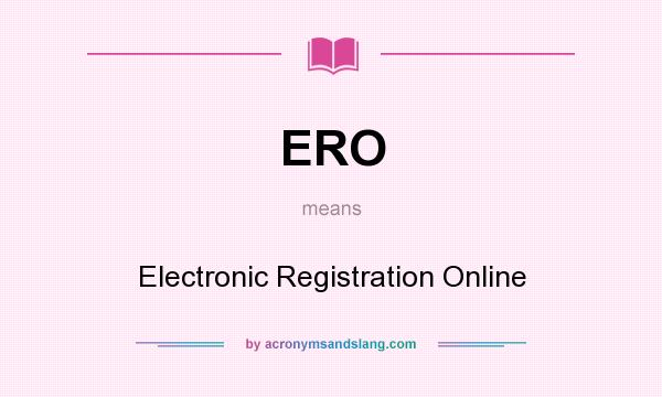 What does ERO mean? It stands for Electronic Registration Online