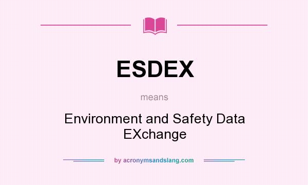 What does ESDEX mean? It stands for Environment and Safety Data EXchange