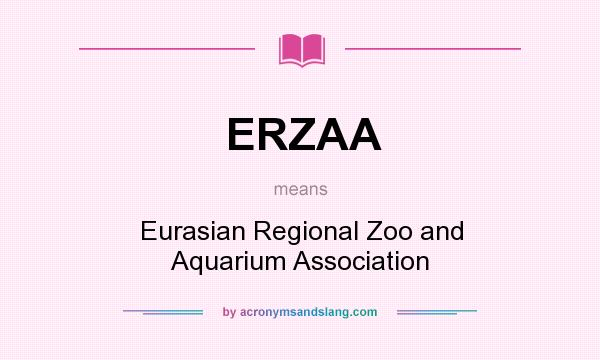 What does ERZAA mean? It stands for Eurasian Regional Zoo and Aquarium Association