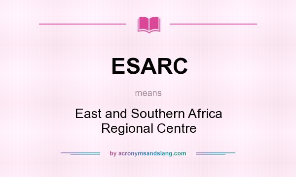 What does ESARC mean? It stands for East and Southern Africa Regional Centre