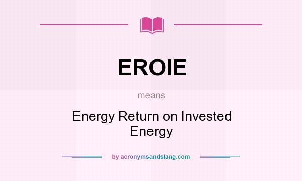 What does EROIE mean? It stands for Energy Return on Invested Energy